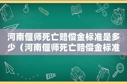 河南偃師死亡賠償金標(biāo)準(zhǔn)是多少（河南偃師死亡賠償金標(biāo)準(zhǔn)）