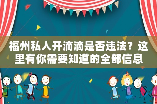 福州私人開(kāi)滴滴是否違法？這里有你需要知道的全部信息