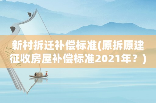 新村拆遷補償標(biāo)準(zhǔn)(原拆原建征收房屋補償標(biāo)準(zhǔn)2021年？)