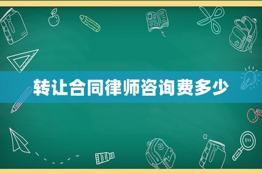 轉(zhuǎn)讓合同律師咨詢費多少