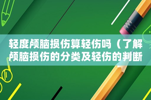 輕度顱腦損傷算輕傷嗎（了解顱腦損傷的分類(lèi)及輕傷的判斷標(biāo)準(zhǔn)）