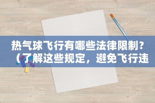 熱氣球飛行有哪些法律限制？（了解這些規(guī)定，避免飛行違法）