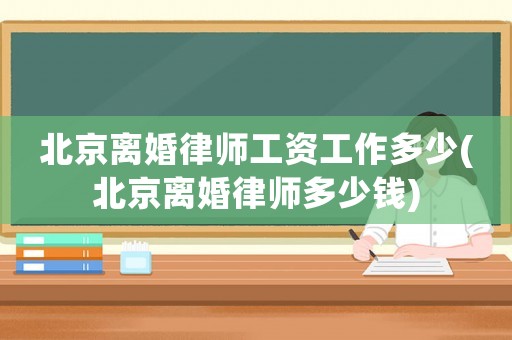 北京離婚律師工資工作多少(北京離婚律師多少錢)