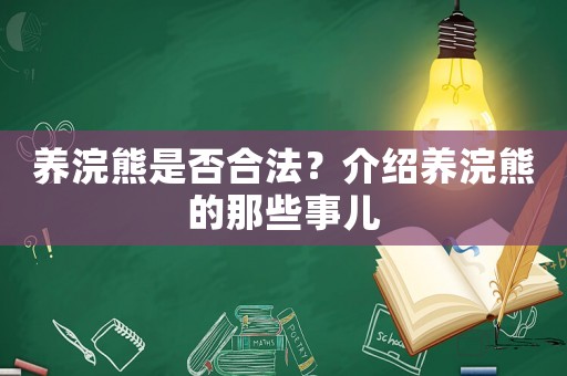 養(yǎng)浣熊是否合法？介紹養(yǎng)浣熊的那些事兒