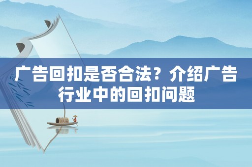廣告回扣是否合法？介紹廣告行業(yè)中的回扣問題