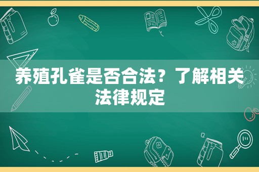 養(yǎng)殖孔雀是否合法？了解相關法律規(guī)定