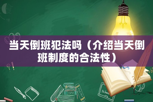當天倒班犯法嗎（介紹當天倒班制度的合法性）