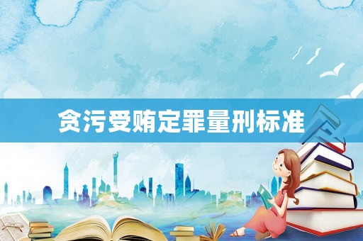 貪污受賄定罪量刑標(biāo)準(zhǔn)