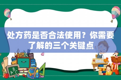 處方藥是否合法使用？你需要了解的三個關(guān)鍵點