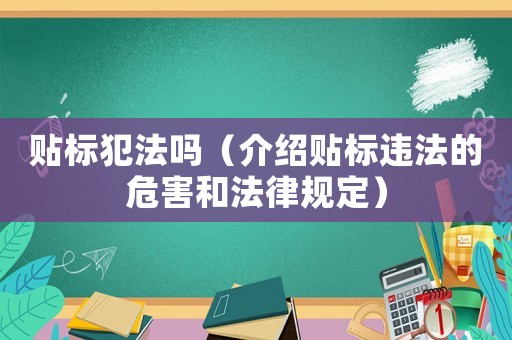 貼標(biāo)犯法嗎（介紹貼標(biāo)違法的危害和法律規(guī)定）