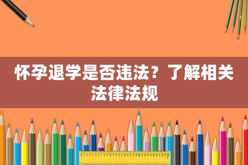 懷孕退學是否違法？了解相關法律法規(guī)