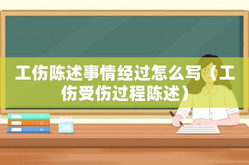 工傷陳述事情經(jīng)過怎么寫（工傷受傷過程陳述）