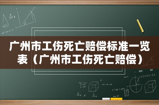 廣州市工傷死亡賠償標(biāo)準(zhǔn)一覽表（廣州市工傷死亡賠償）