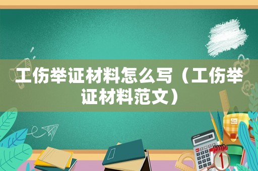 工傷舉證材料怎么寫（工傷舉證材料范文）