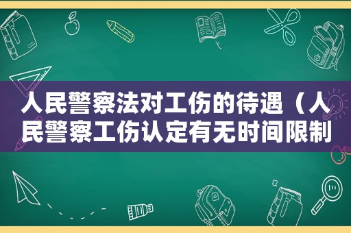 人民警察法對(duì)工傷的待遇（人民警察工傷認(rèn)定有無時(shí)間限制）