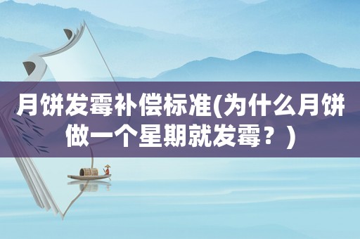 月餅發(fā)霉補(bǔ)償標(biāo)準(zhǔn)(為什么月餅做一個(gè)星期就發(fā)霉？)