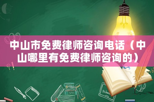 中山市免費律師咨詢電話（中山哪里有免費律師咨詢的）