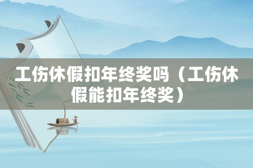 工傷休假扣年終獎嗎（工傷休假能扣年終獎）