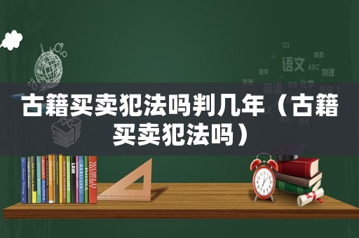 古籍買賣犯法嗎判幾年（古籍買賣犯法嗎）