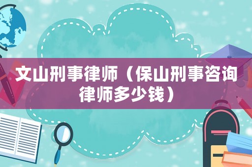 文山刑事律師（保山刑事咨詢律師多少錢）