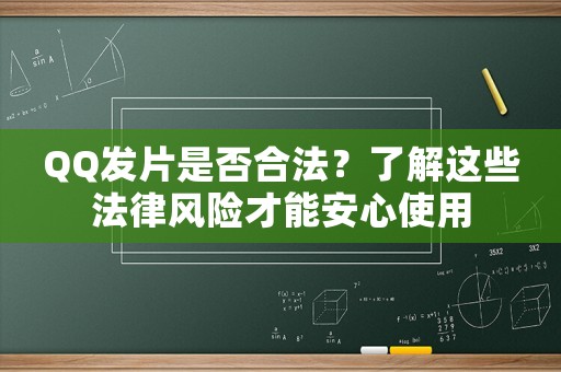 QQ發(fā)片是否合法？了解這些法律風(fēng)險(xiǎn)才能安心使用