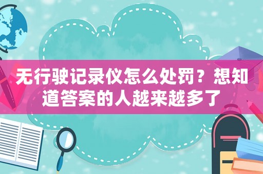 無行駛記錄儀怎么處罰？想知道答案的人越來越多了