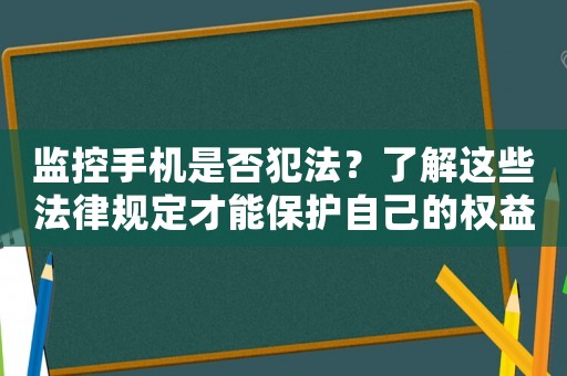 監(jiān)控手機是否犯法？了解這些法律規(guī)定才能保護自己的權(quán)益