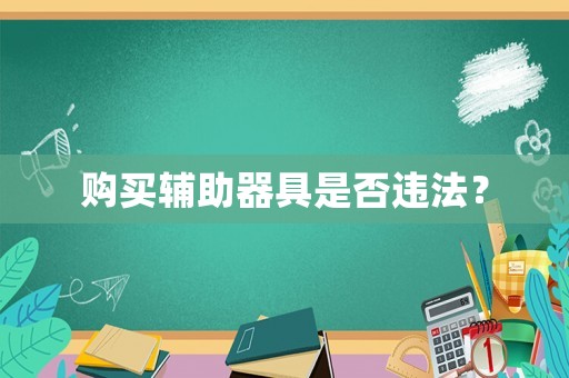 購(gòu)買輔助器具是否違法？