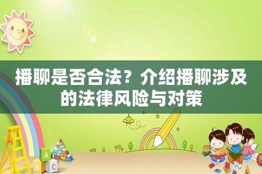 播聊是否合法？介紹播聊涉及的法律風險與對策