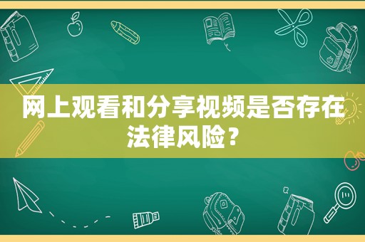網(wǎng)上觀看和分享視頻是否存在法律風(fēng)險？