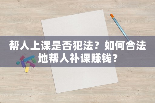 幫人上課是否犯法？如何合法地幫人補(bǔ)課賺錢？