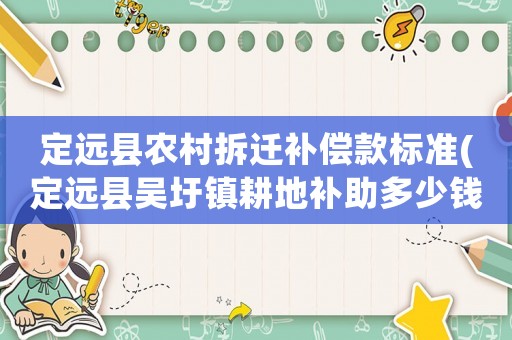 定遠(yuǎn)縣農(nóng)村拆遷補(bǔ)償款標(biāo)準(zhǔn)(定遠(yuǎn)縣吳圩鎮(zhèn)耕地補(bǔ)助多少錢一畝？)