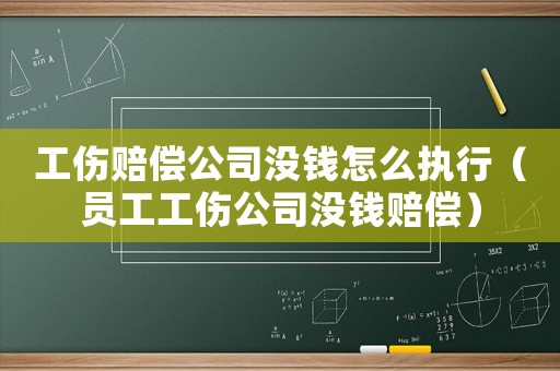 工傷賠償公司沒(méi)錢(qián)怎么執(zhí)行（員工工傷公司沒(méi)錢(qián)賠償）