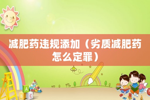 減肥藥違規(guī)添加（劣質(zhì)減肥藥怎么定罪）
