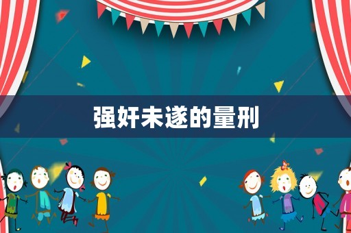 強(qiáng)奸未遂的量刑