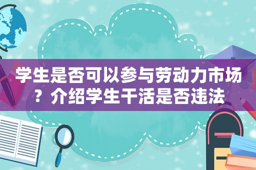 學(xué)生是否可以參與勞動力市場？介紹學(xué)生干活是否違法