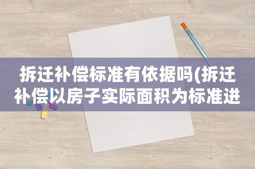 拆遷補償標(biāo)準(zhǔn)有依據(jù)嗎(拆遷補償以房子實際面積為標(biāo)準(zhǔn)進行補償嗎)