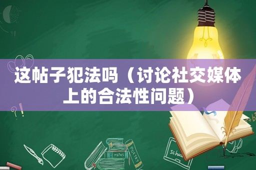 這帖子犯法嗎（討論社交媒體上的合法性問題）