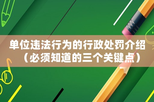 單位違法行為的行政處罰介紹（必須知道的三個(gè)關(guān)鍵點(diǎn)）