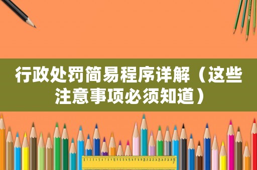 行政處罰簡易程序詳解（這些注意事項(xiàng)必須知道）
