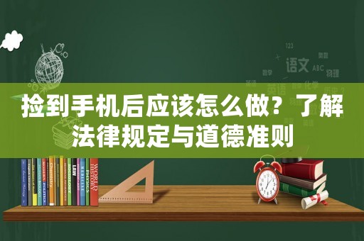 撿到手機(jī)后應(yīng)該怎么做？了解法律規(guī)定與道德準(zhǔn)則