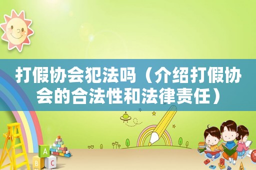 打假協(xié)會(huì)犯法嗎（介紹打假協(xié)會(huì)的合法性和法律責(zé)任）