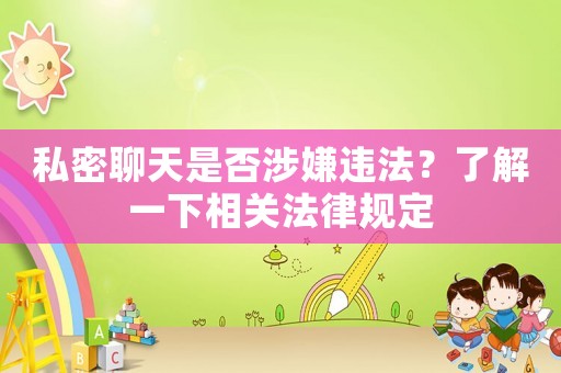私密聊天是否涉嫌違法？了解一下相關(guān)法律規(guī)定