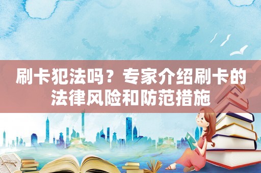 刷卡犯法嗎？專家介紹刷卡的法律風險和防范措施