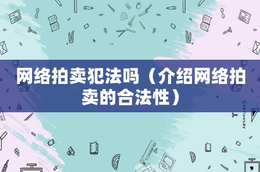 網(wǎng)絡(luò)拍賣(mài)犯法嗎（介紹網(wǎng)絡(luò)拍賣(mài)的合法性）