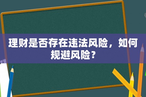 理財是否存在違法風險，如何規(guī)避風險？