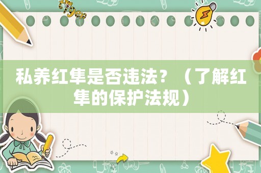 私養(yǎng)紅隼是否違法？（了解紅隼的保護(hù)法規(guī)）