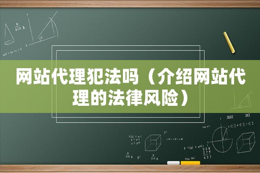 網(wǎng)站代理犯法嗎（介紹網(wǎng)站代理的法律風(fēng)險）