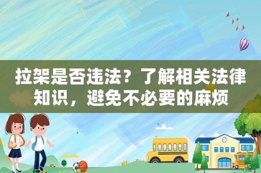 拉架是否違法？了解相關法律知識，避免不必要的麻煩
