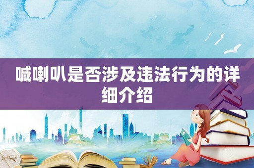 喊喇叭是否涉及違法行為的詳細(xì)介紹